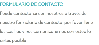 FORMULARIO DE CONTACTO Puede contactarse con nosotros a través de nuestro formulario de contacto; por favor llene las casillas y nos comunicaremos con usted lo antes posible